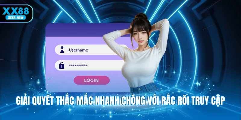 Giải quyết thắc mắc nhanh chóng với rắc rối truy cập