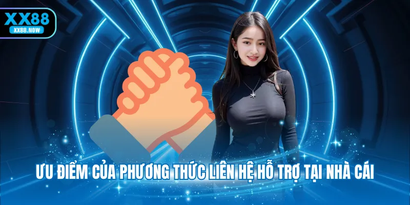 Ưu điểm của phương thức liên hệ hỗ trợ tại nhà cái