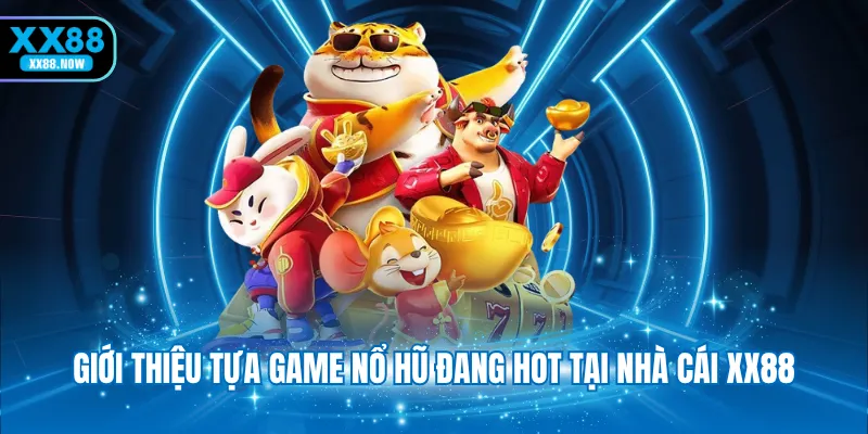 Giới thiệu tựa game nổ hũ đang hot tại nhà cái XX88