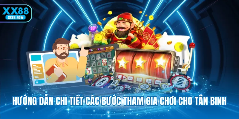 Hướng dẫn chi tiết các bước tham gia chơi cho tân binh