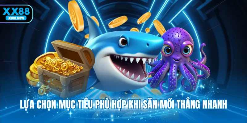 Lựa chọn mục tiêu phù hợp khi săn mồi thắng nhanh