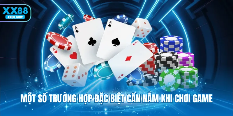 Một số trường hợp đặc biệt cần nắm khi chơi game