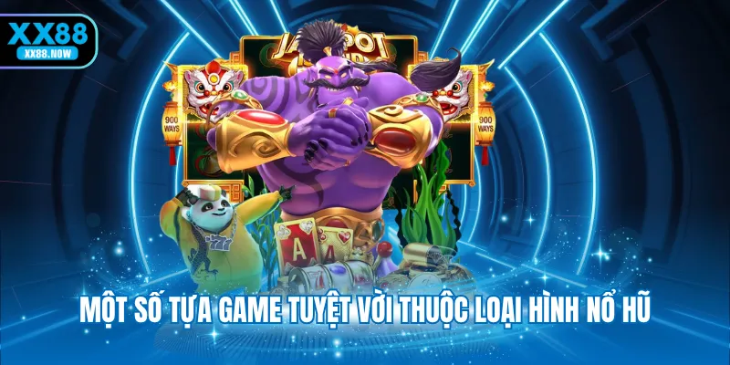 Một số tựa game tuyệt vời thuộc loại hình nổ hũ