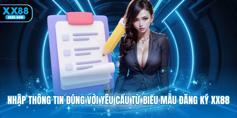 Nhập thông tin đúng với yêu cầu từ biểu mẫu đăng ký XX88