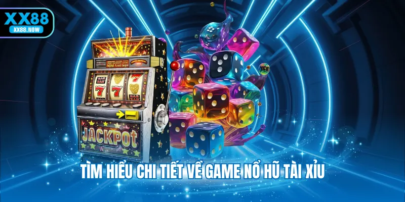 Tìm hiểu chi tiết về game nổ hũ tài xỉu