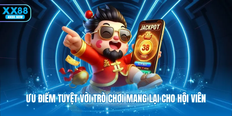 Ưu điểm tuyệt vời trò chơi mang lại cho hội viên