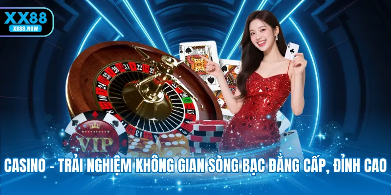 Casino - Trải nghiệm không gian sòng bạc đẳng cấp, đỉnh cao