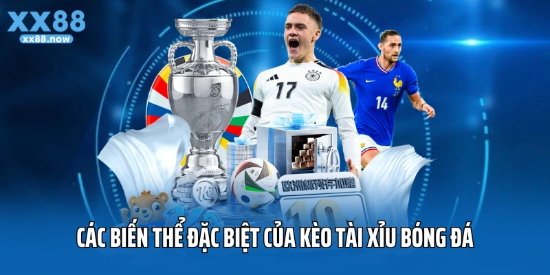 Các biến thể đặc biệt của kèo tài xỉu bóng đá