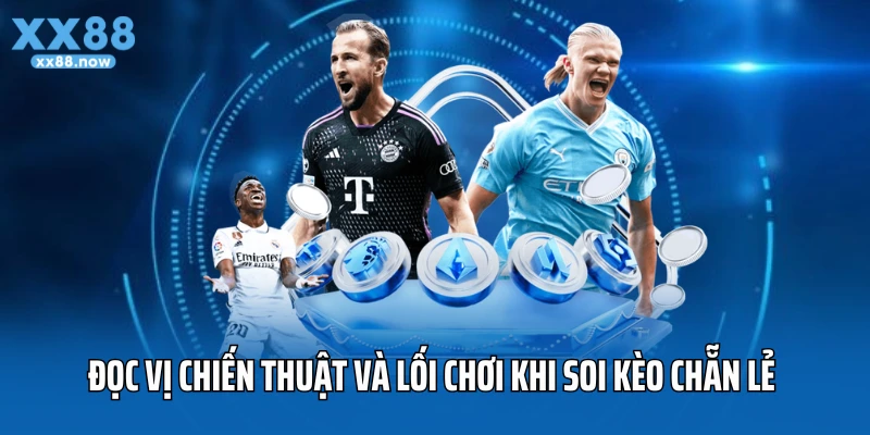 Đọc vị chiến thuật và lối chơi khi soi kèo chẵn lẻ