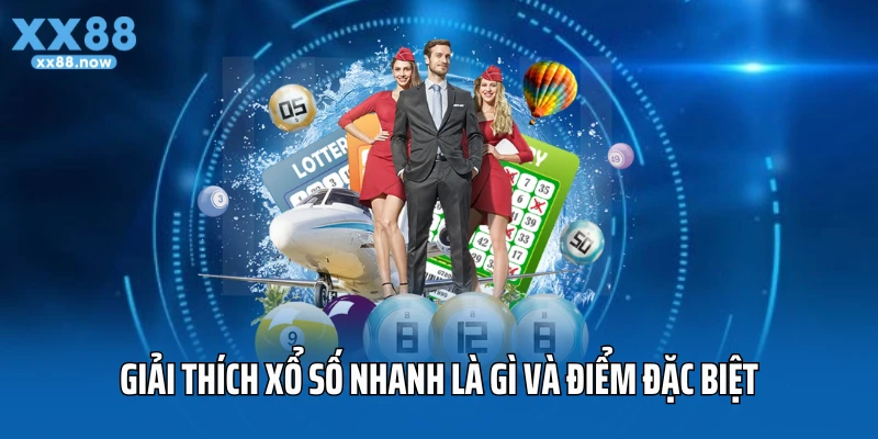 Giải thích xổ số nhanh là gì và điểm đặc biệt